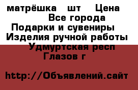 матрёшка 7 шт. › Цена ­ 350 - Все города Подарки и сувениры » Изделия ручной работы   . Удмуртская респ.,Глазов г.